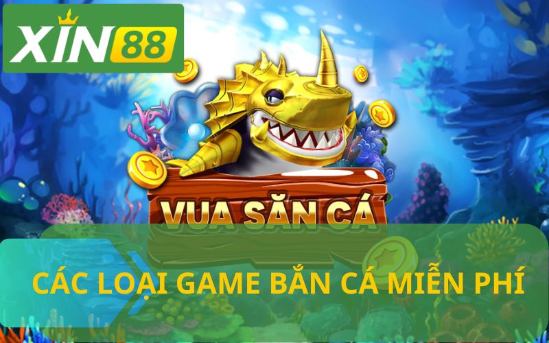 CÁC GAME BẮN CÁ MIỄN PHÍ TẠI XIN88