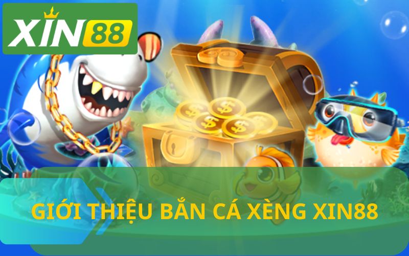 GIỚI THIỆU BẮN CÁ XÈNG XIN88