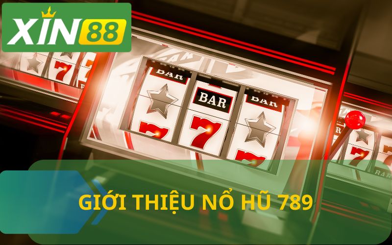 GIỚI THIỆU GAME NỔ HŨ 789 TẠI NHÀ CÁI XIN88