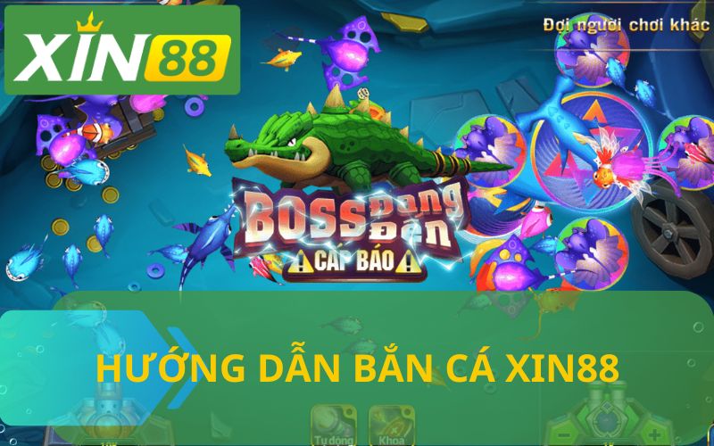 HƯỚNG DẪN BẮN CÁ XIN88