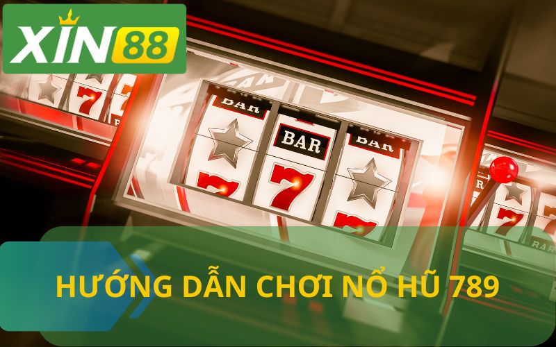 HƯỚNG DẪN CHƠI NỔ HŨ 789 CHI TIẾT