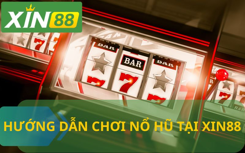 HƯỚNG DẪN CHƠI NỔ HŨ TẠI XIN88