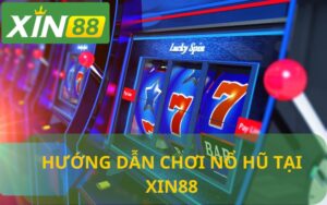 HƯỚNG DẪN CHƠI NỔ HŨ XIN88