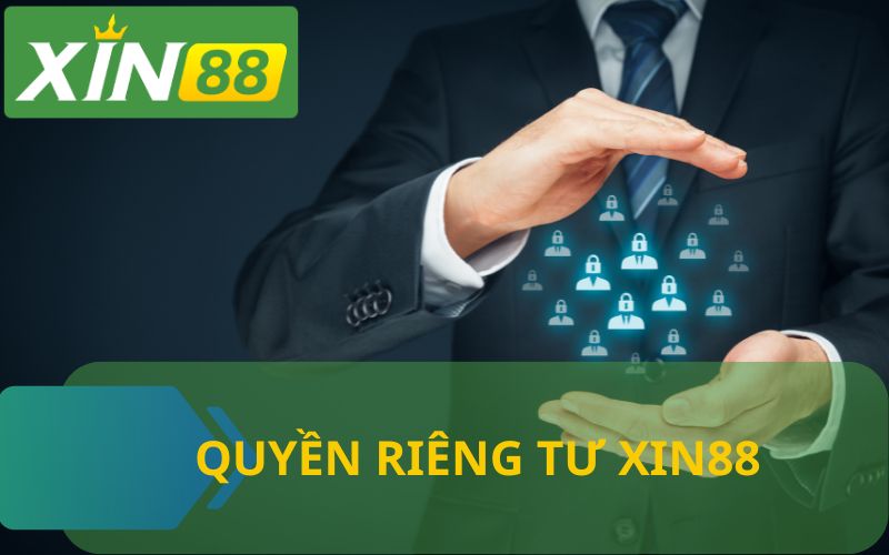 QUYỀN RIÊNG TƯ TẠI XIN88 ĐƯỢC ĐẶT LÊN HÀNG ĐẦU