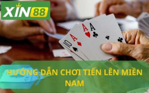 HƯỚNG DẪN CHƠI TIẾN LÊN MIỀN NAM XIN88